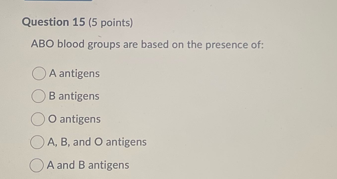 Question 15 (5 points) ABO blood groups are based