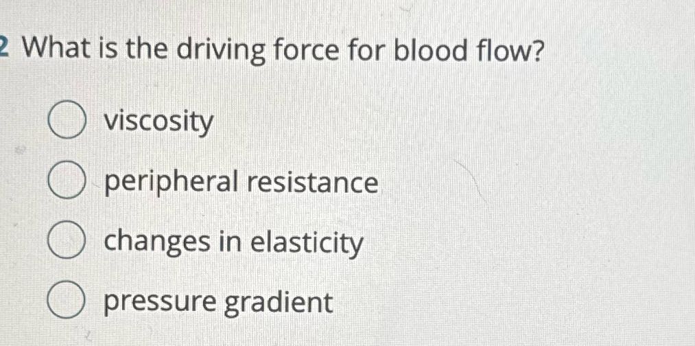 2 What is the driving force for blood flow? C)