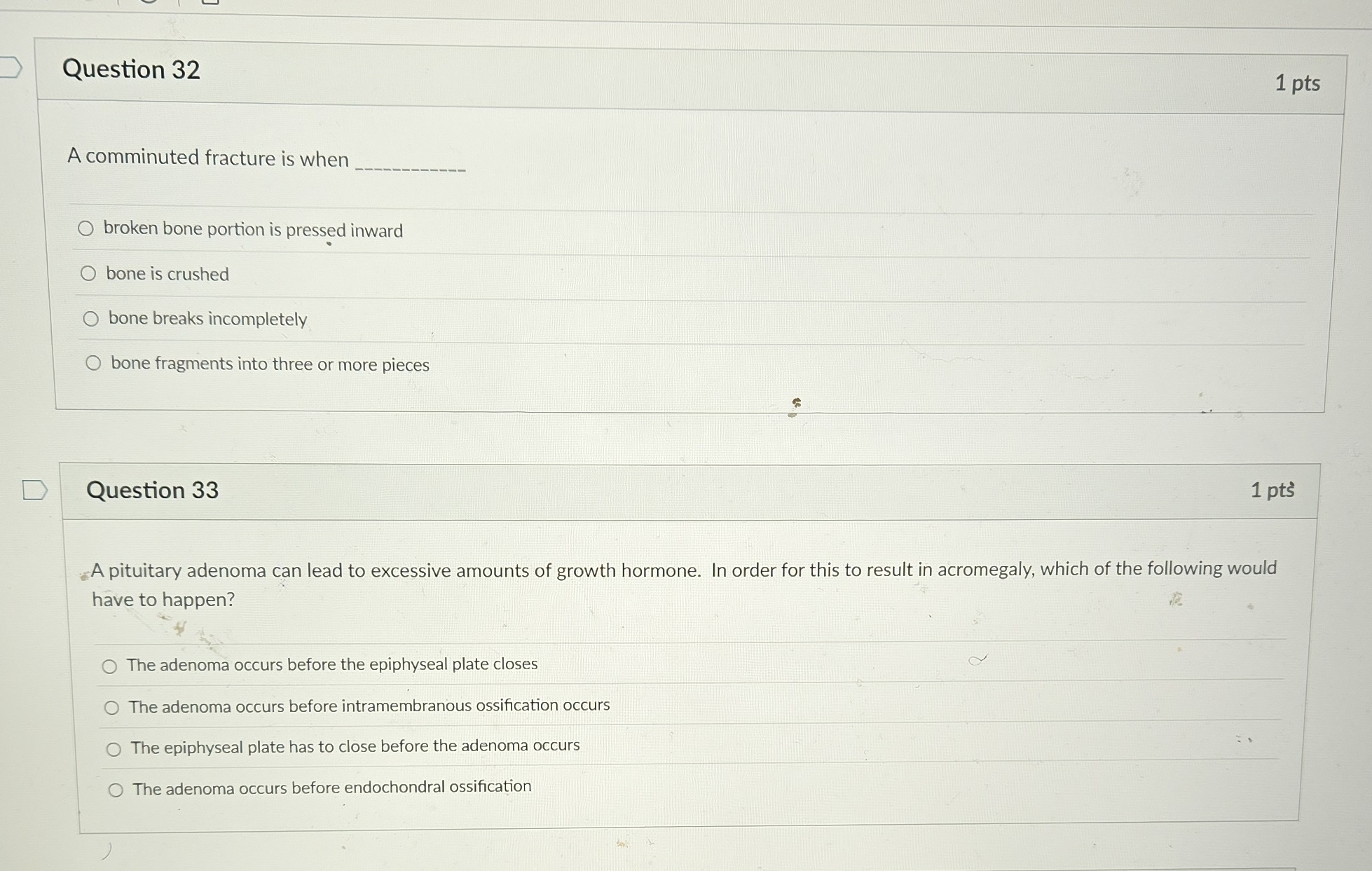 Question 32 1 pts A comminuted fracture is when O