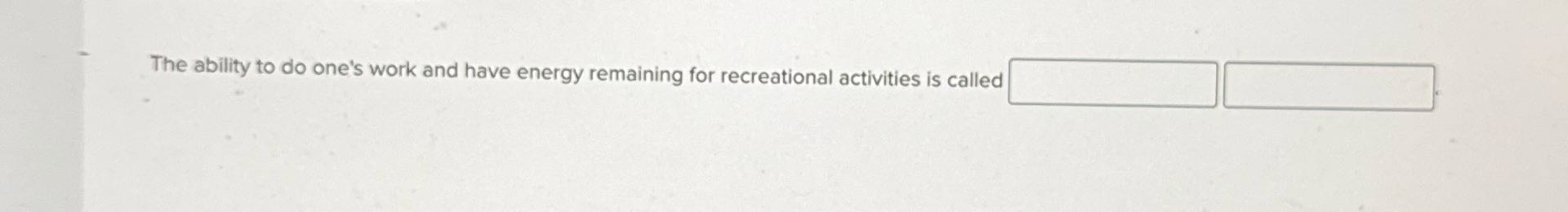 The ability to do one's work and have energy