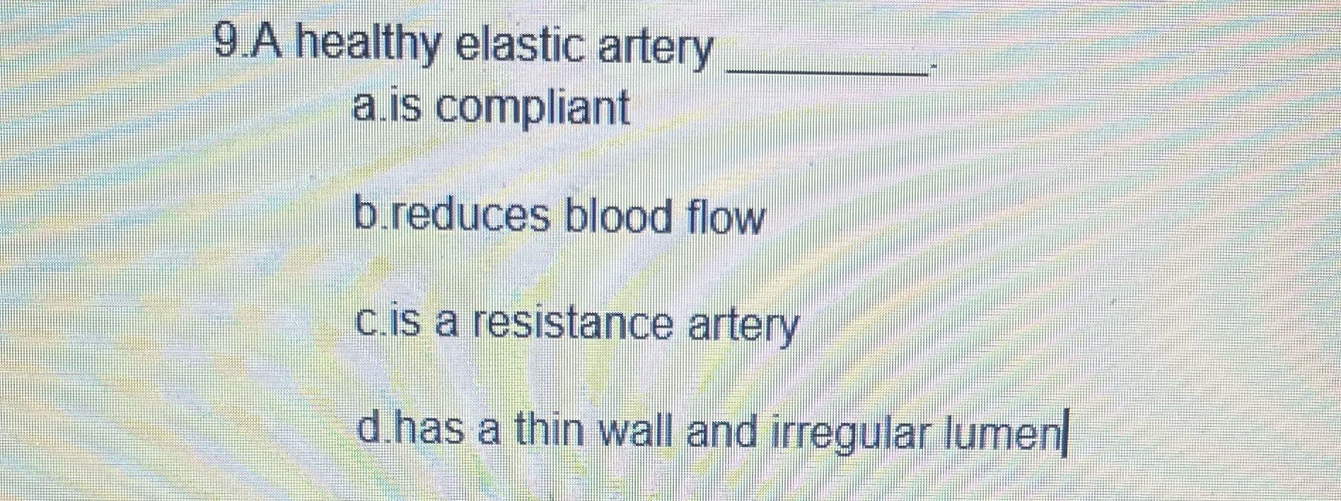 9 A healthy elastic artery a.is compliant