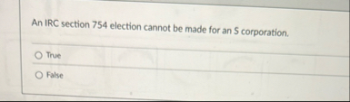 An IRC section 7 5 4 election cannot be made for