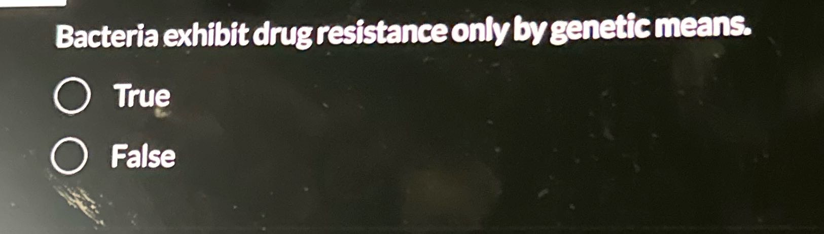 Bacteria exhibit drug resistance only by genetic