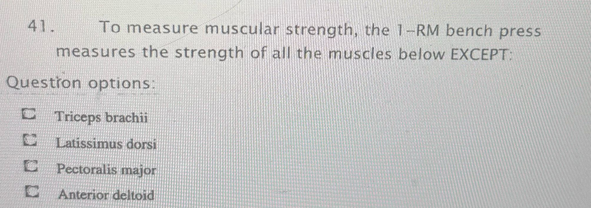 41. To measure muscular strength, the 1-RM bench