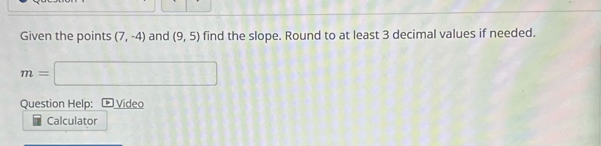 Given the points (7, -4) and (9, 5) find the