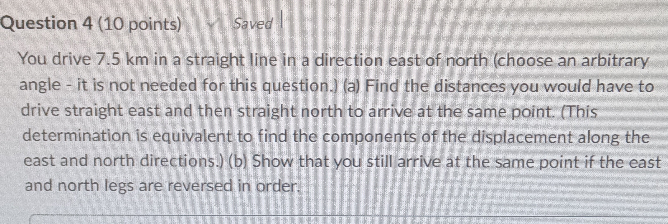 Question 4 (10 points) Saved You drive 7.5 km in