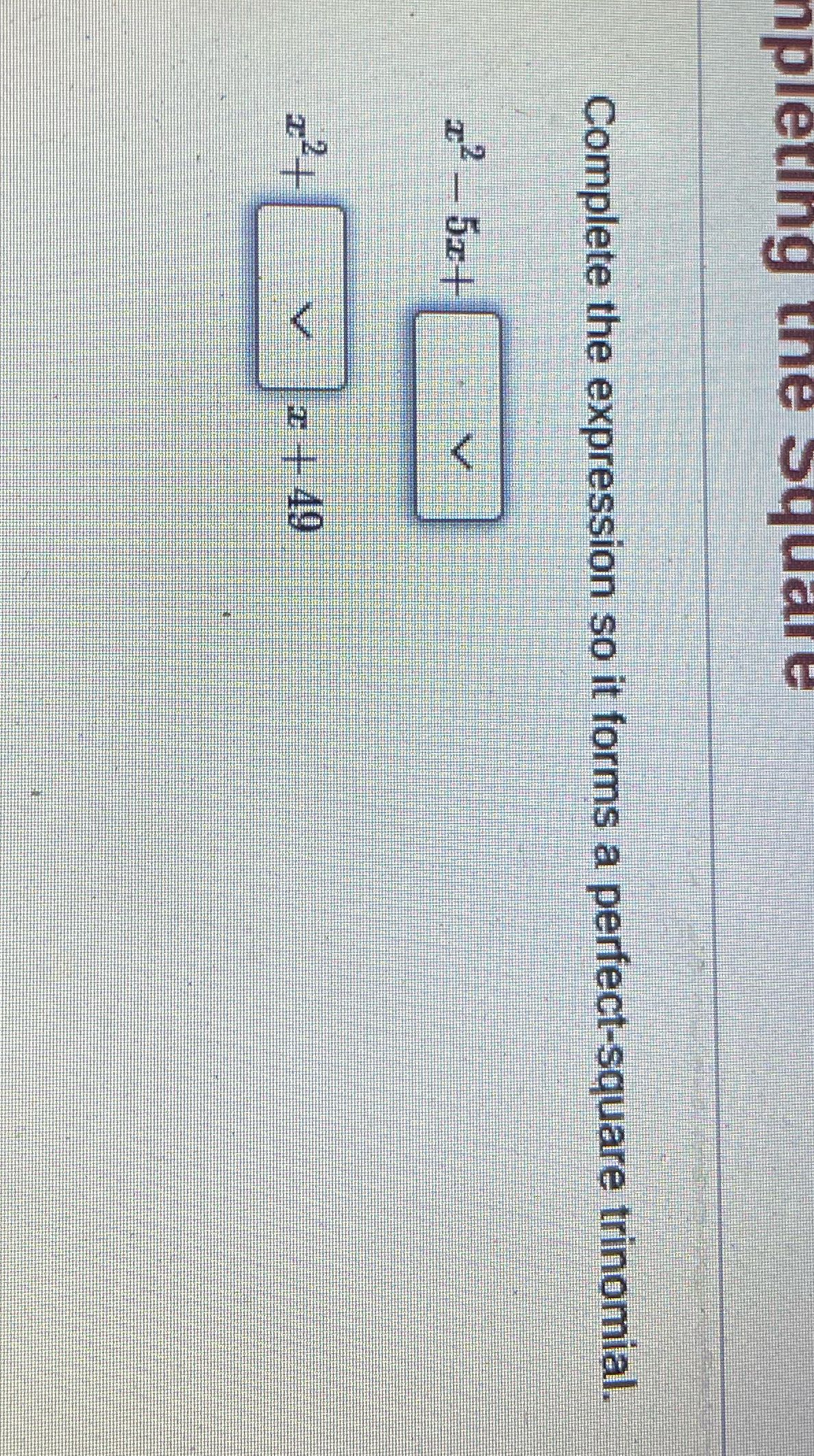 pleaing the square Complete the expression so it