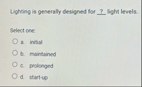 Lighting is generally designed for q , ? light