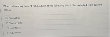 When calculating current ratio, which of the