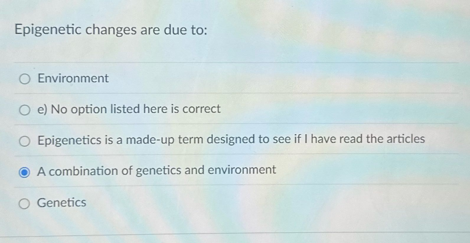 Epigenetic changes are due to: O Environment O e)