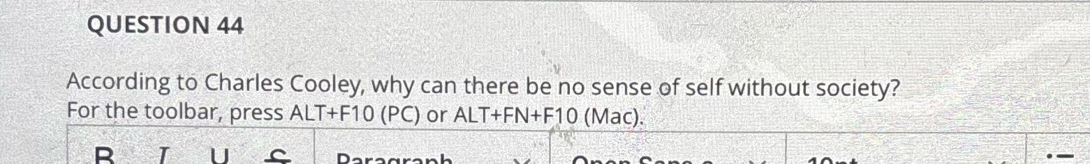 As QUESTION 44 According to Charles Cooley, why