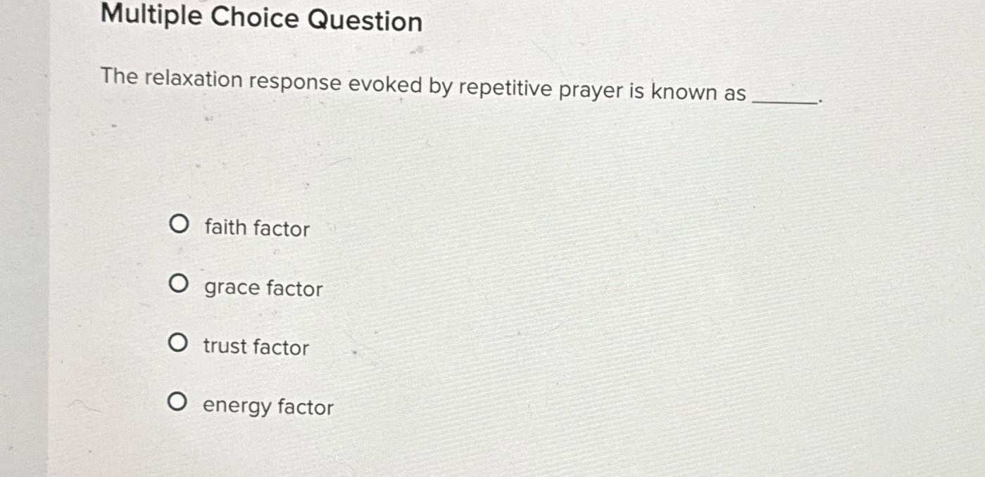 Multiple Choice Question The relaxation response