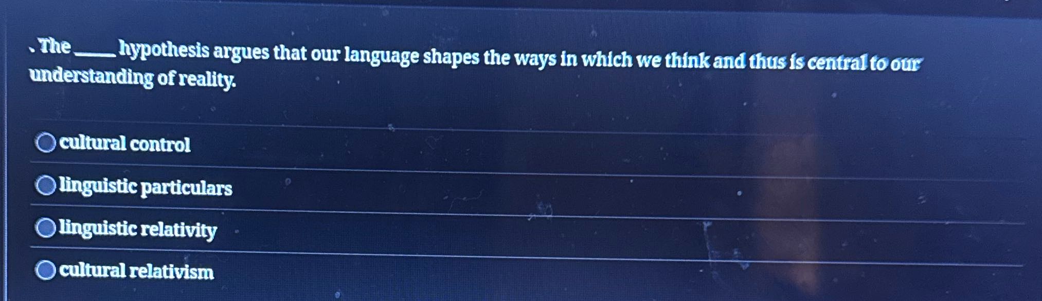 . The. hypothesis argues that our language shapes