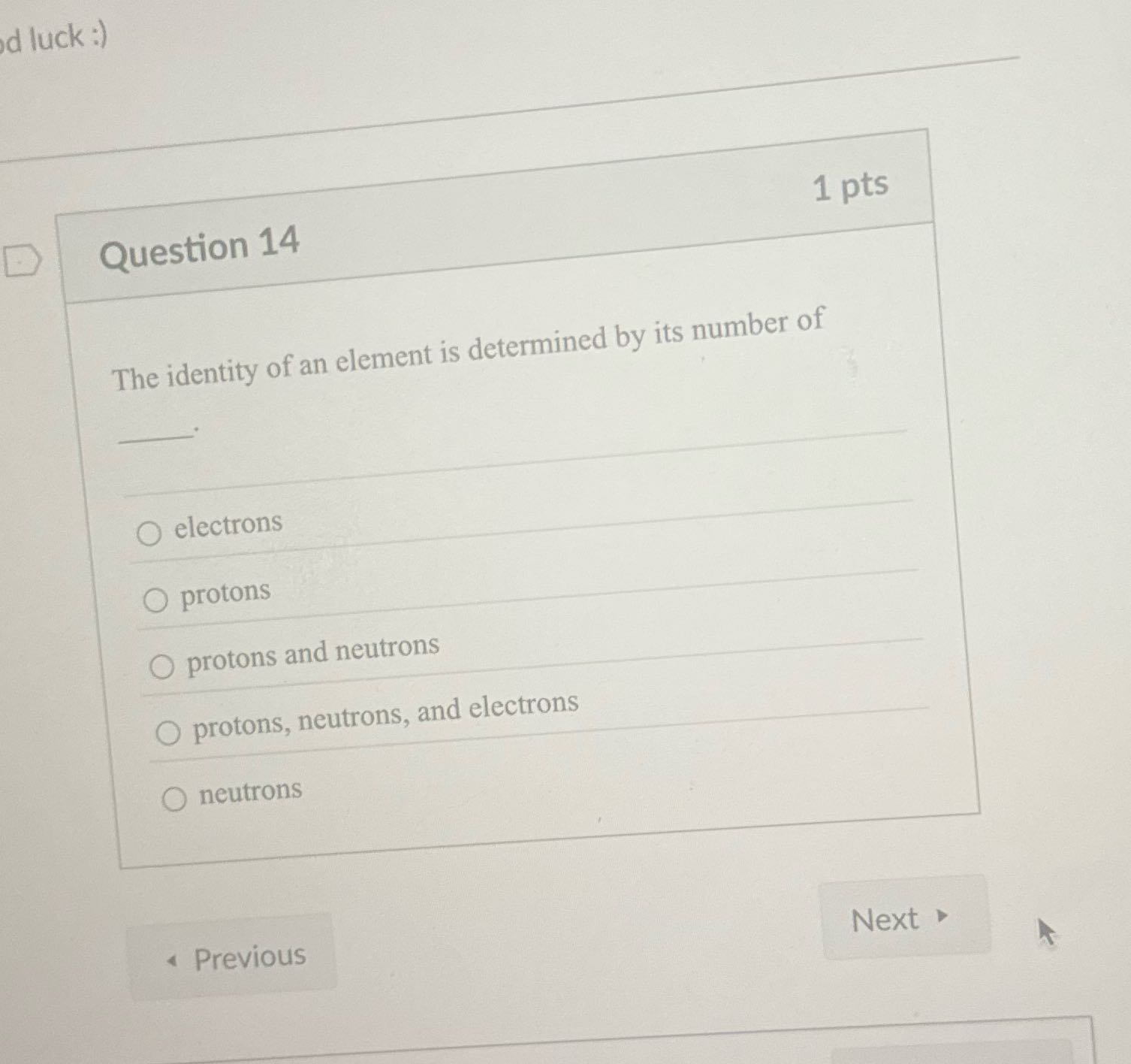 d luck :) D Question 14 1 pts The identity of an