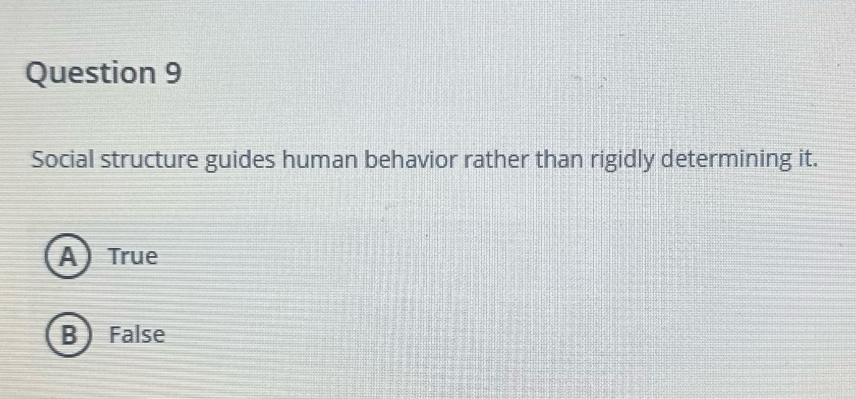 Question 9 Social structure guides human behavior