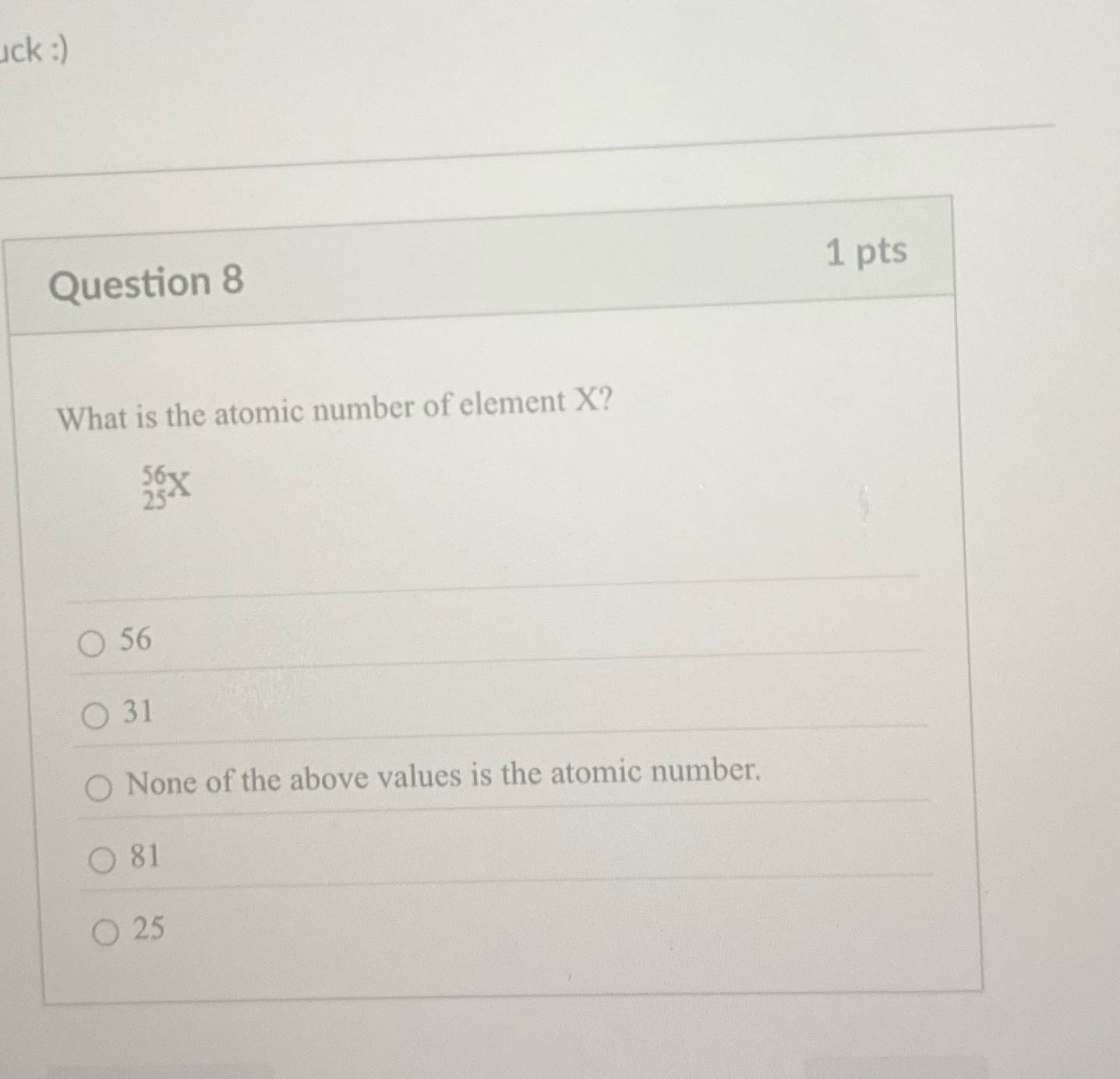 Ick :) Question 8 1 pts What is the atomic number