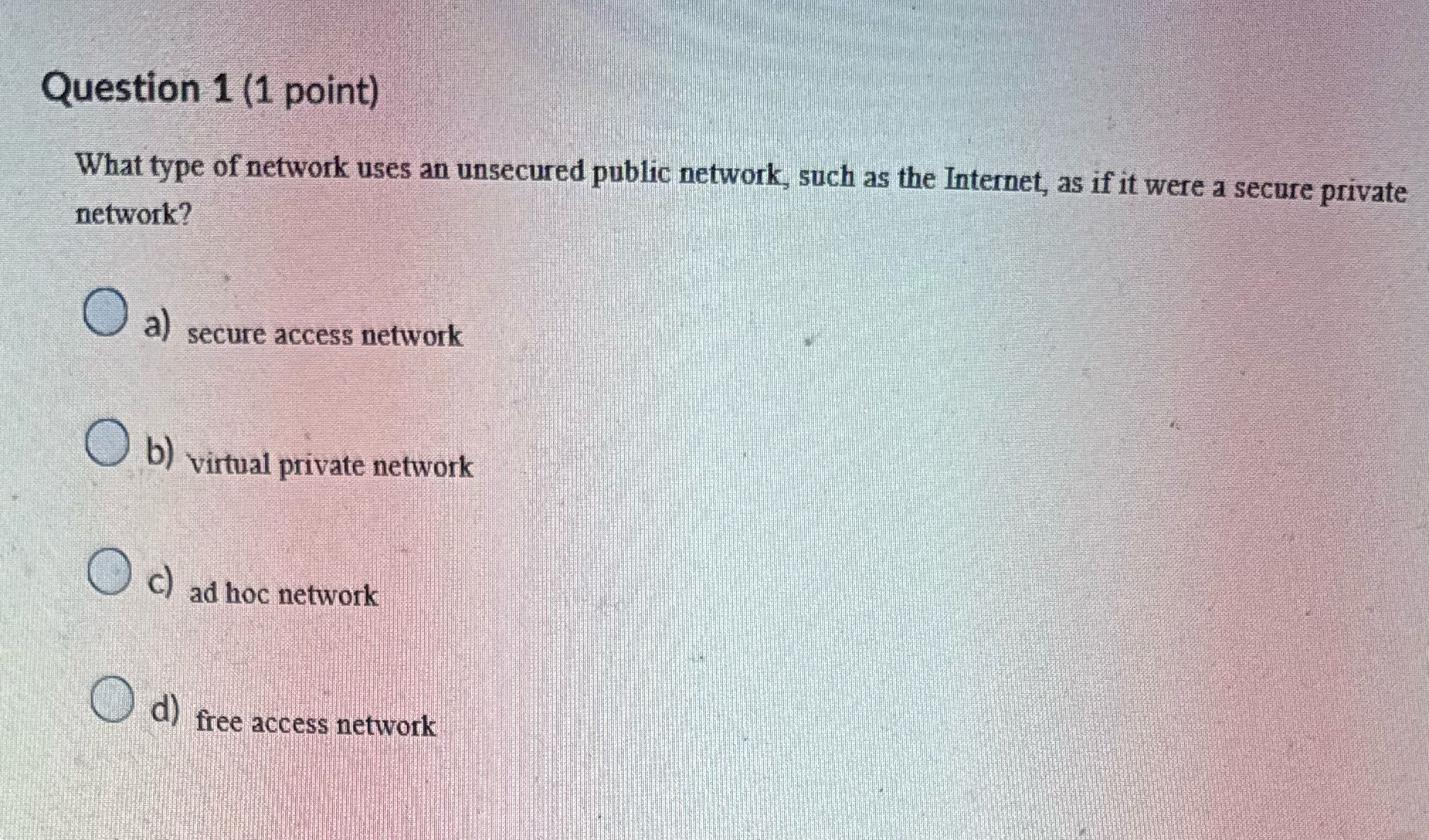 Answer Question 1 (1 point) What type of network