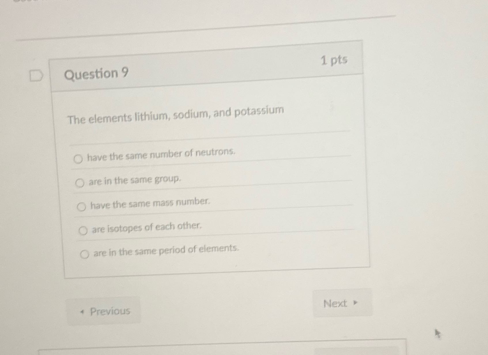 D Question 9 1 pts The elements lithium, sodium,