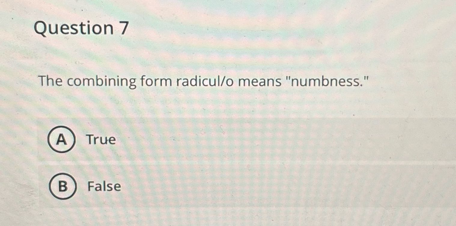 Question 7 The combining form radicul/o means