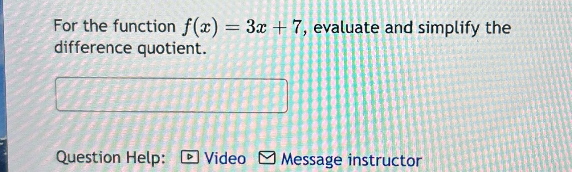 For the function f(x) = 3x +7, evaluate and