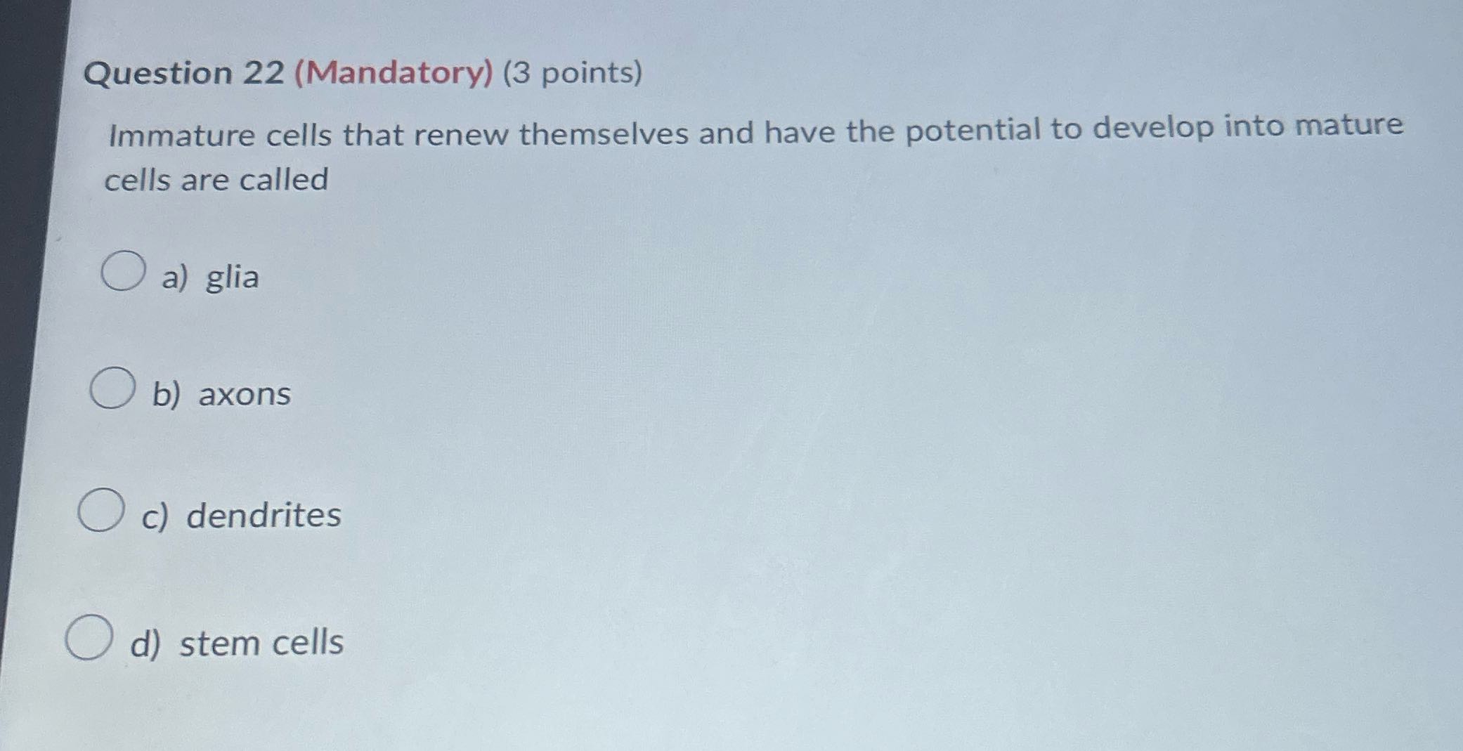 Question 22 (Mandatory) (3 points) Immature cells