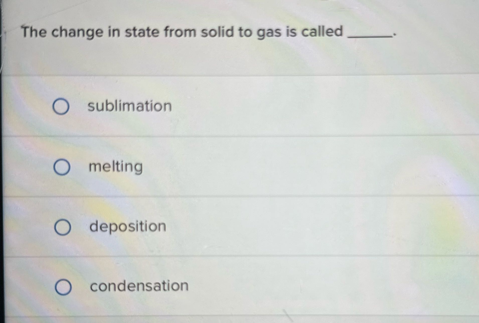 The change in state from solid to gas is called O
