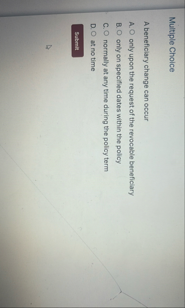 Multiple Choice A beneficiary change can occur A