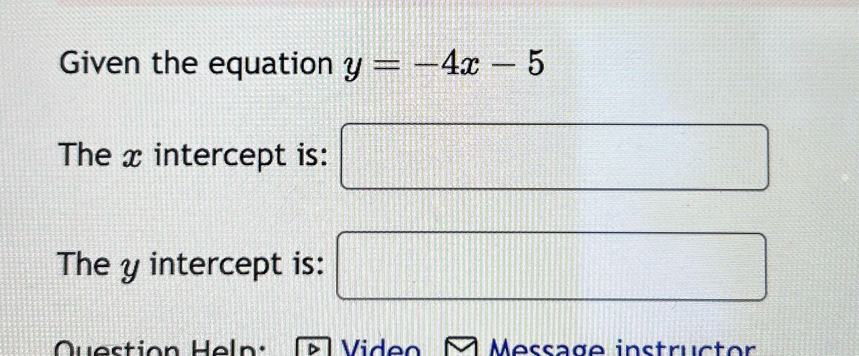 Given the equation y = -4x - 5 The x intercept