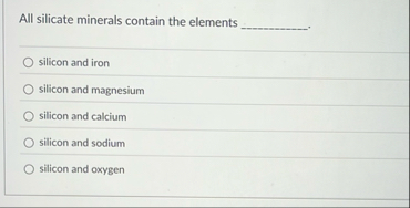 All silicate minerals contain the elements