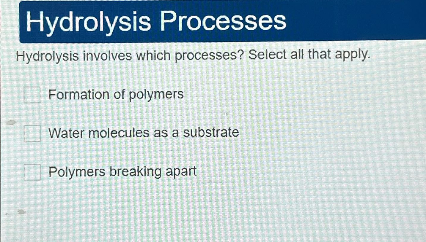 Hydrolysis Processes Hydrolysis involves which