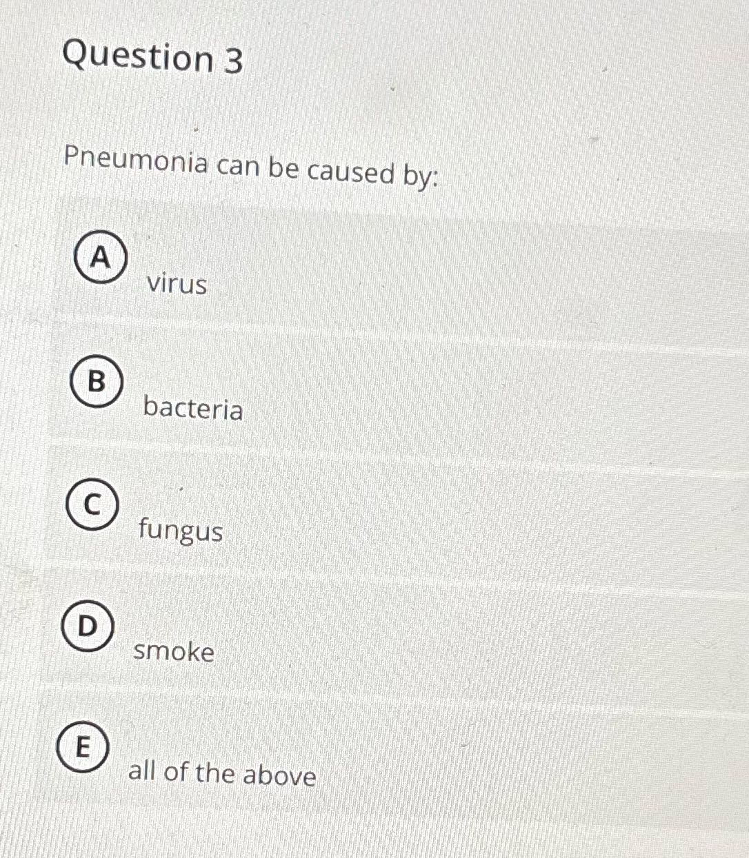 Question 3 Pneumonia can be caused by: A virus B