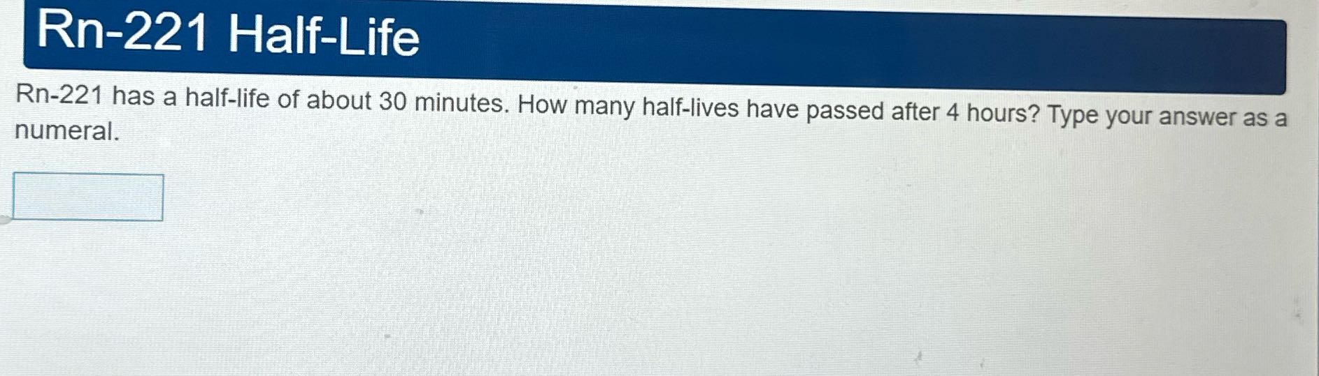 Rn-221 Half-Life Rn-221 has a half-life of about