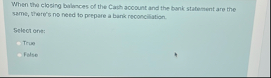 When the closing balances of the Cash account and