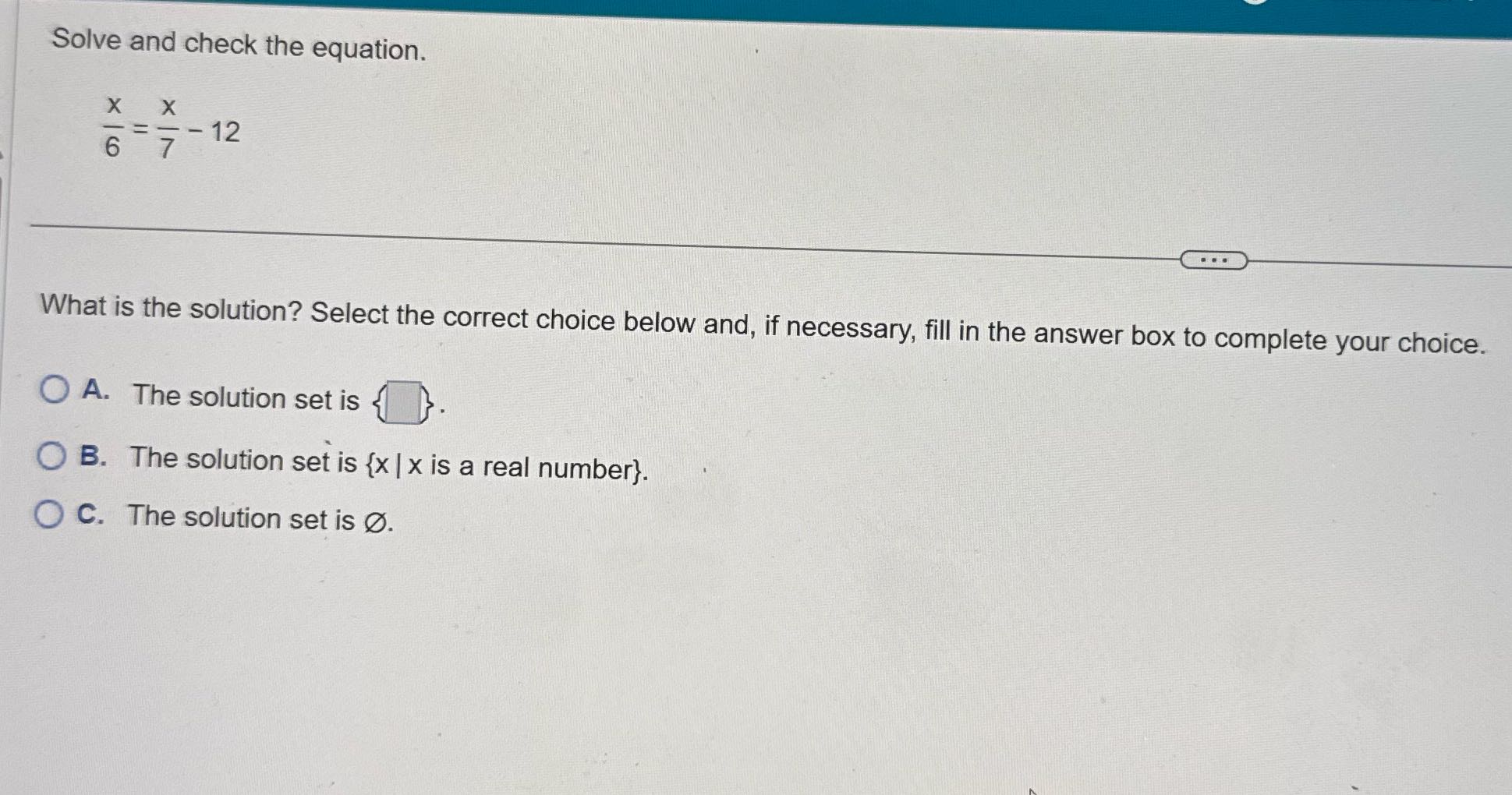 Solve and check the equation. X X = - 12 6 7 .. .