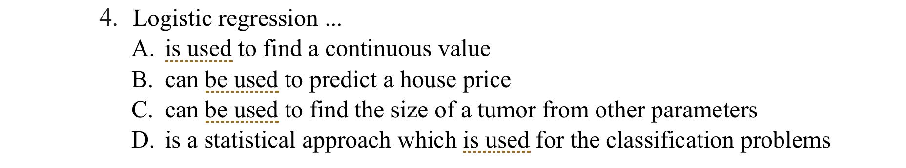 4. Logistic regression ... A. is used to find a