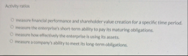 Activity ratios measure financial performance and