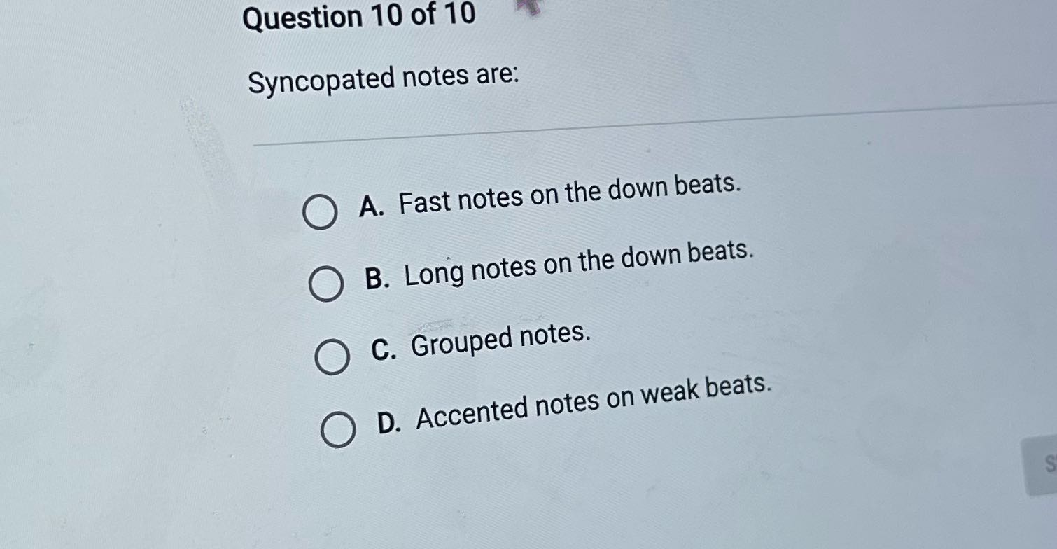 Question 10 of 10 Syncopated notes are: A. Fast