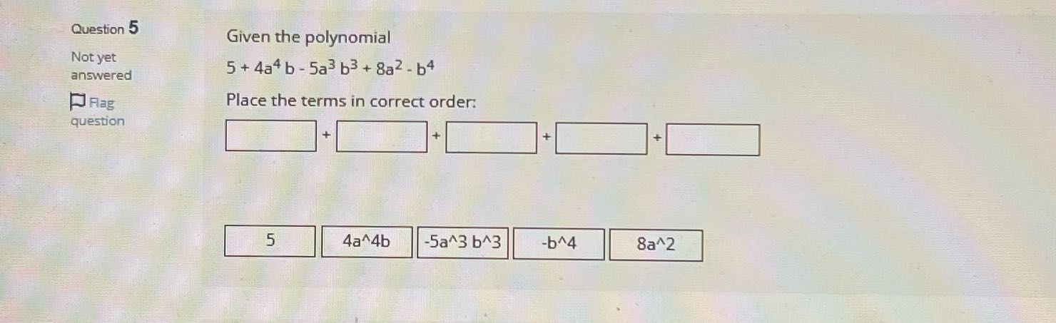 Question 5 Given the polynomial Not yet 5 + 4a4 b