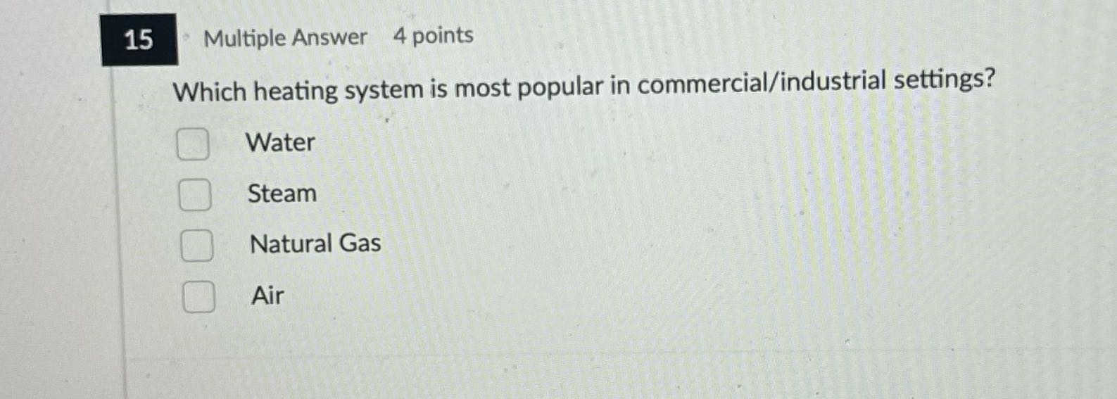 15 Multiple Answer 4 points Which heating system