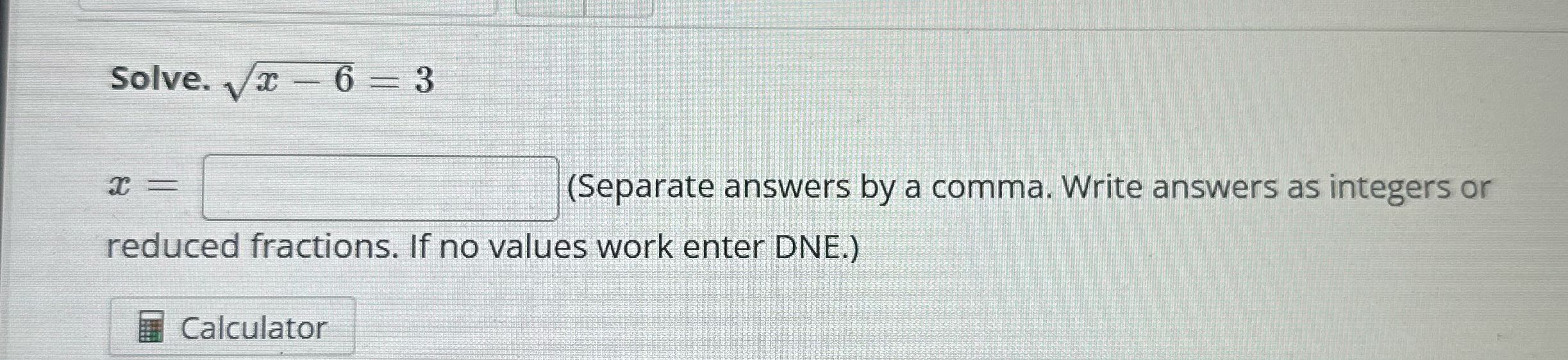 Solve. Vx - 6 = 3 (Separate answers by a comma.