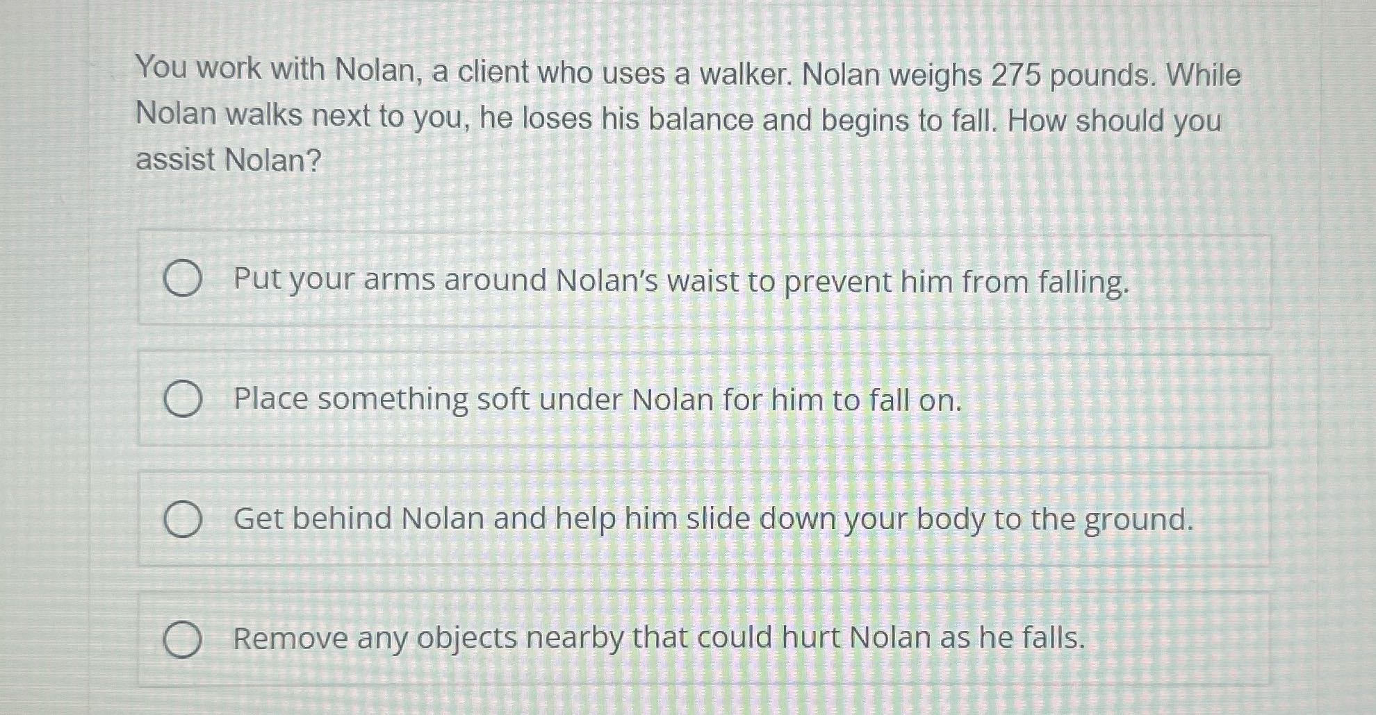You work with Nolan, a client who uses a walker.