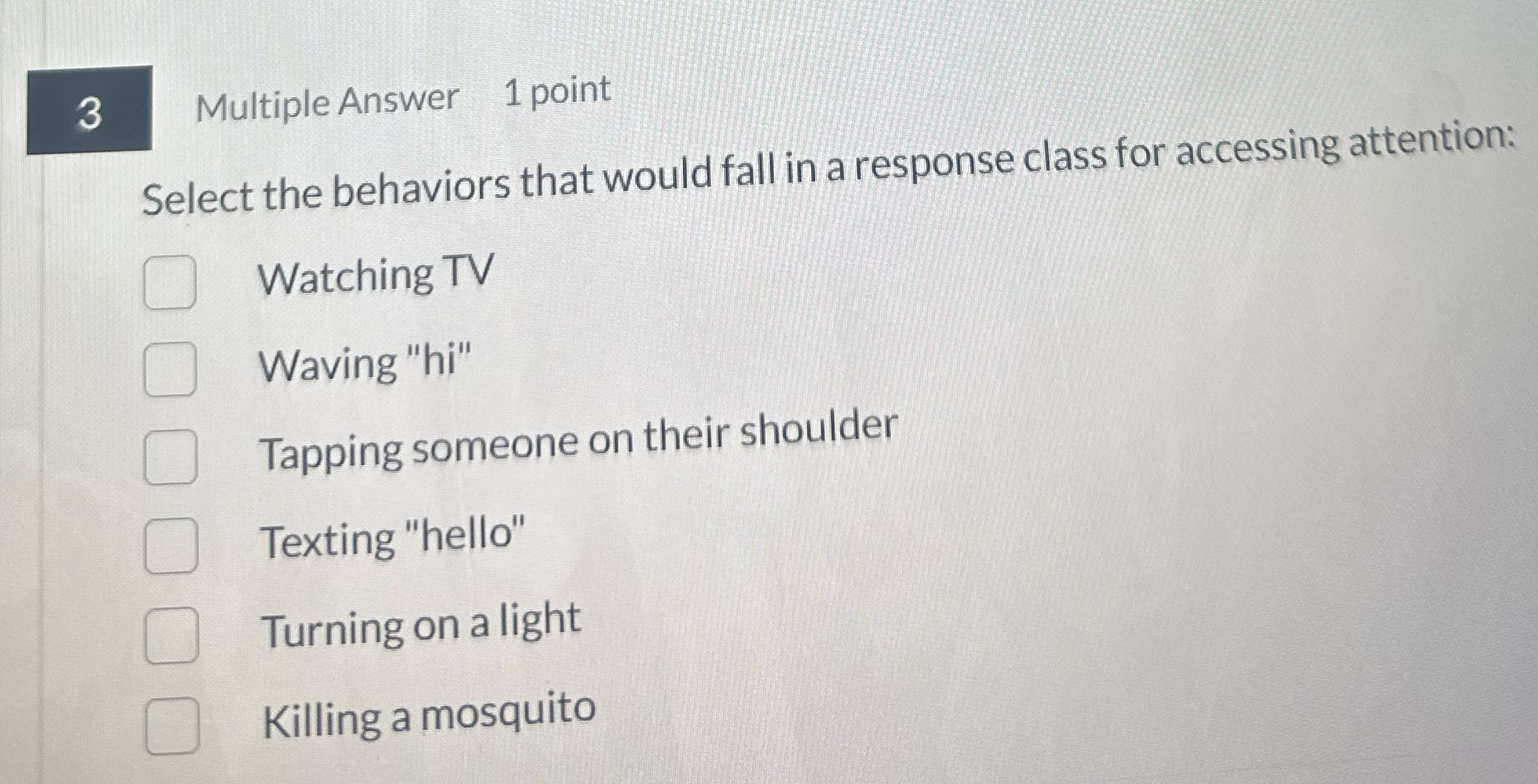 3 Multiple Answer 1 point Select the behaviors