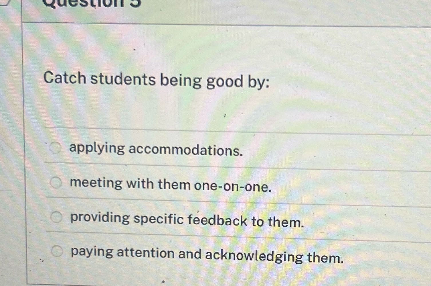 Catch students being good by: O applying