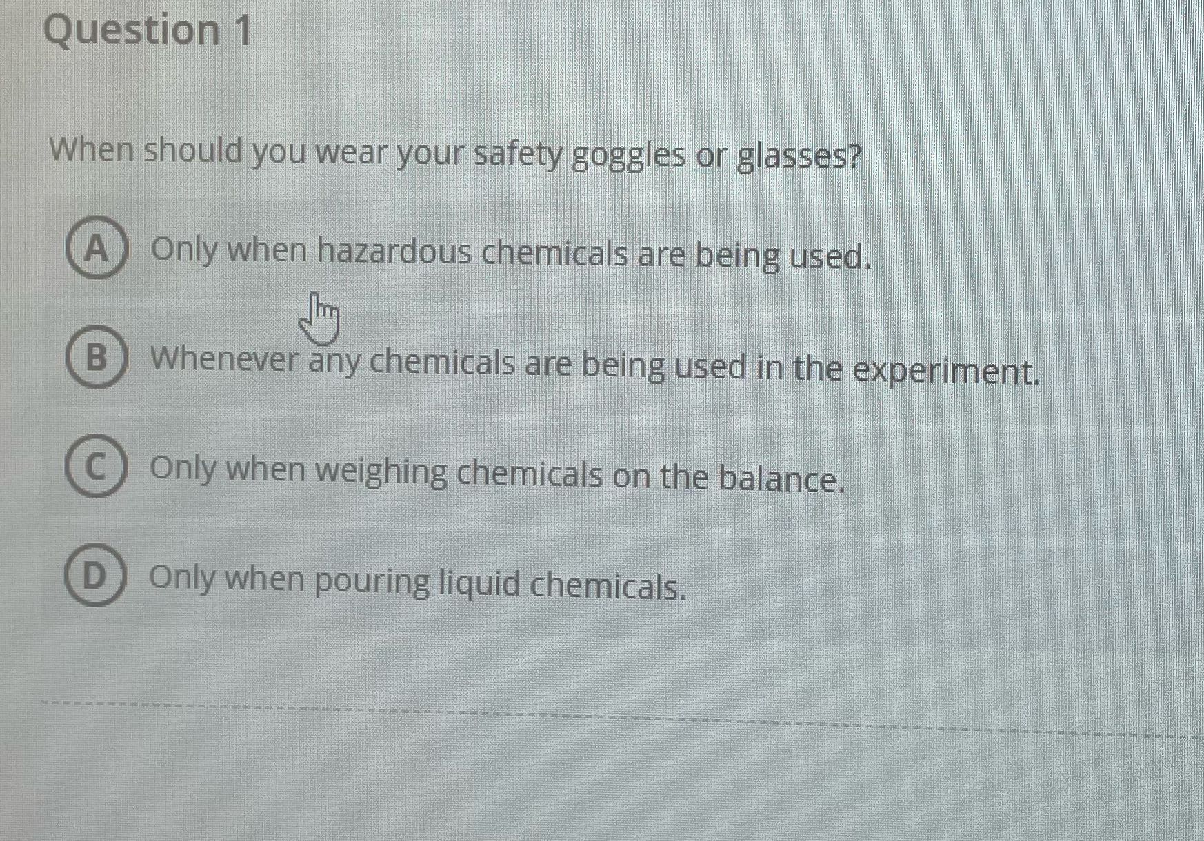 Question 1 When should you wear your safety
