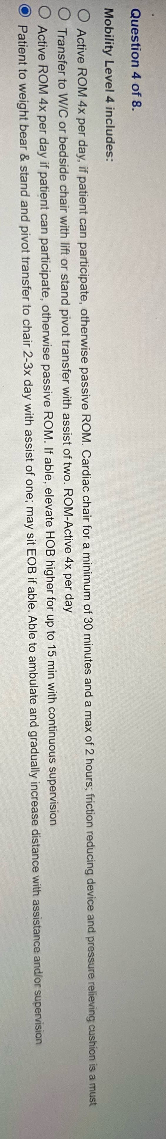Question 4 of 8. Mobility Level 4 includes: O