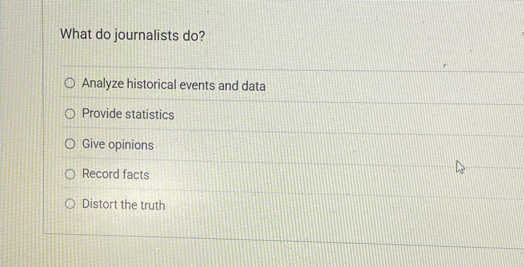 What do journalists do? O Analyze historical