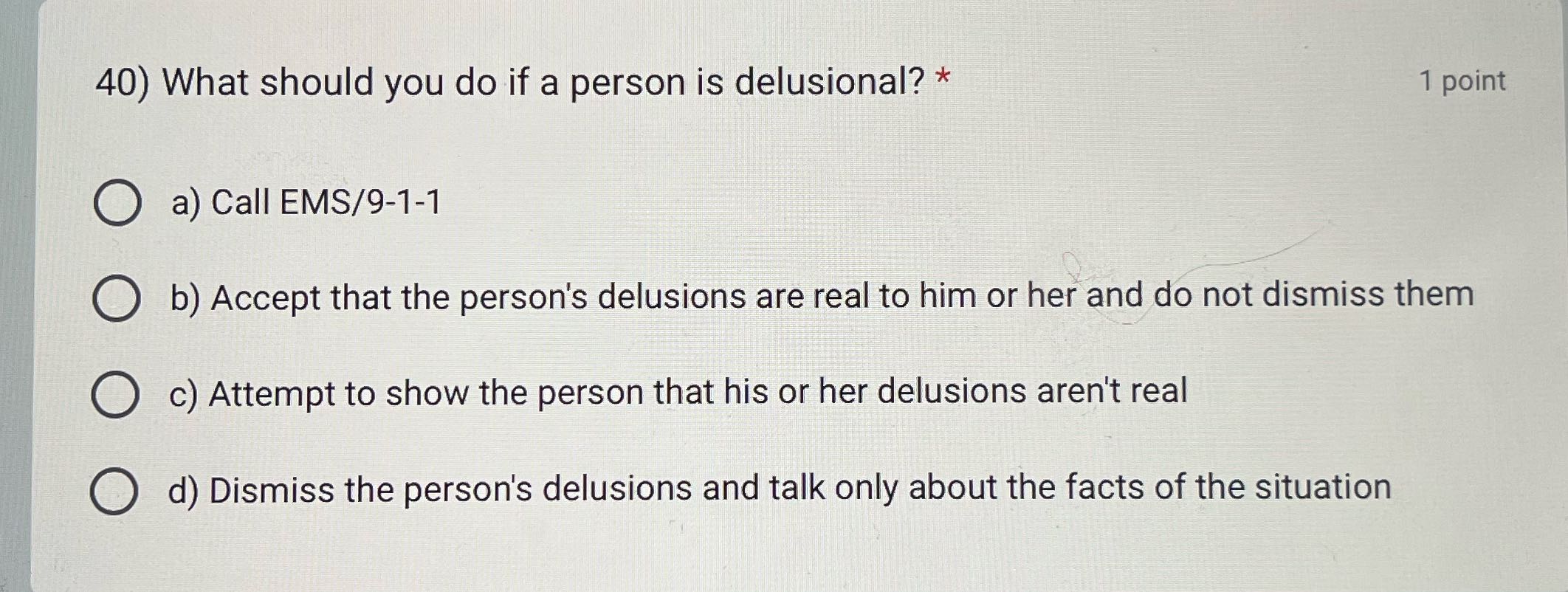 40) What should you do if a person is delusional?