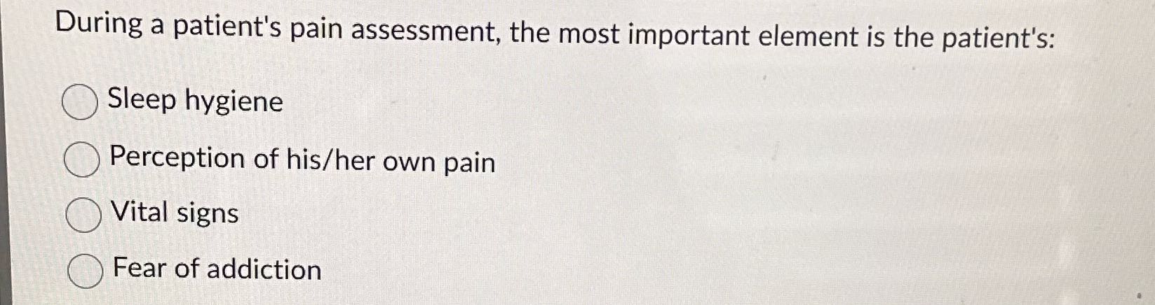 During a patient's pain assessment, the most