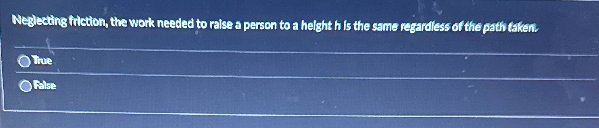 Neglecting friction, the work needed to raise a