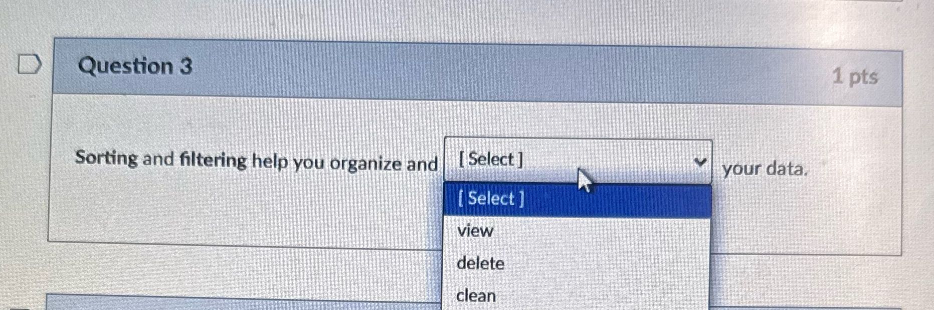 Question 3 1 pts Sorting and filtering help you
